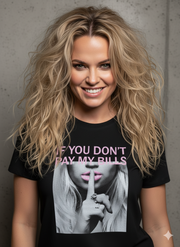 IF YOU DON'T PAY MY BILLS Round Neck T-Shirt